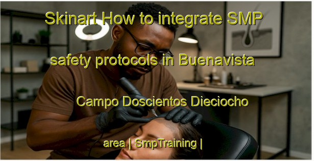 Skinart How to integrate SMP safety protocols in Buenavista  Campo Doscientos Dieciocho area | SmpTraining | SmpClasses | SkinartTraining-Mexico